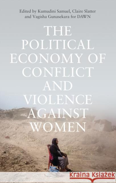The Political Economy of Conflict and Violence against Women: Cases from the South Kumudini Samuel, Claire Slatter, Vagisha Gunasekara 9781786996114 Bloomsbury Publishing PLC - książka