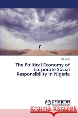 The Political Economy of Corporate Social Responsibility In Nigeria Umar, Ado 9783659487316 LAP Lambert Academic Publishing - książka