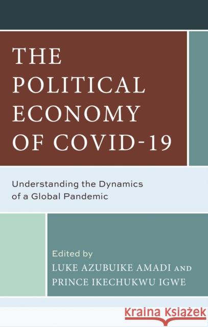 The Political Economy of Covid-19: Understanding the Dynamics of a Global Pandemic Luke A. Amadi Prince I. Igwe Samuel Adu-Gyamfi 9781666972443 Lexington Books - książka