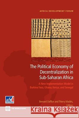 The Political Economy of Decentralization in Sub-Saharan Africa: A New Implementation Model in Burkina Faso, Ghana, Kenya, and Senegal Dafflon, Bernard 9780821396131 World Bank Publications - książka