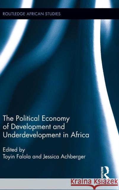 The Political Economy of Development and Underdevelopment in Africa Toyin Falola Jessica Achberger 9780415818889 Routledge - książka