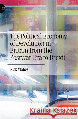 The Political Economy of Devolution in Britain from the Postwar Era to Brexit Vlahos, Nick 9783030487287 Palgrave Macmillan - książka