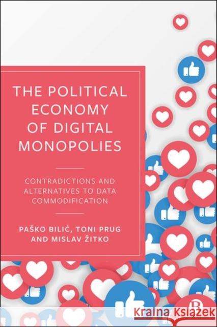 The Political Economy of Digital Monopolies: Contradictions and Alternatives to Data Commodification Pasko Bilic Toni Prug 9781529212372 Bristol University Press - książka