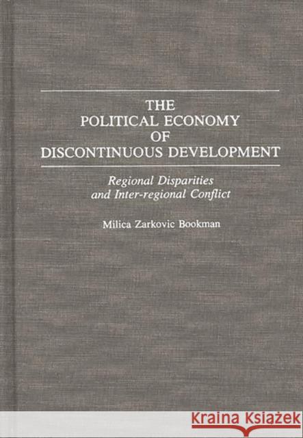 The Political Economy of Discontinuous Development: Regional Disparities and Inter-Regional Conflict Bookman, Milica Z. 9780275937775 Praeger Publishers - książka