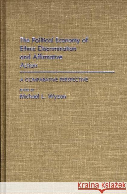 The Political Economy of Ethnic Discrimination and Affirmative Action: A Comparative Perspective Wyzan, Michael L. 9780275933340 Praeger Publishers - książka