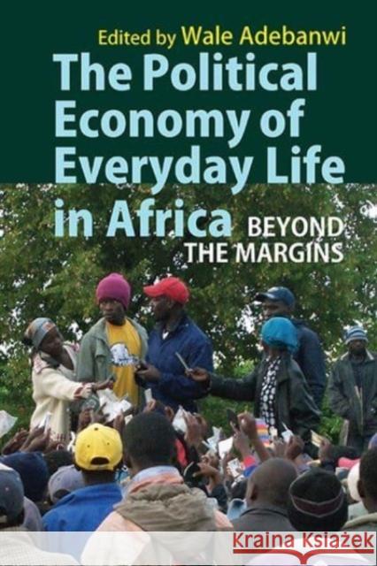 The Political Economy of Everyday Life in Africa – Beyond the Margins Wale Adebanwi 9781847011664  - książka