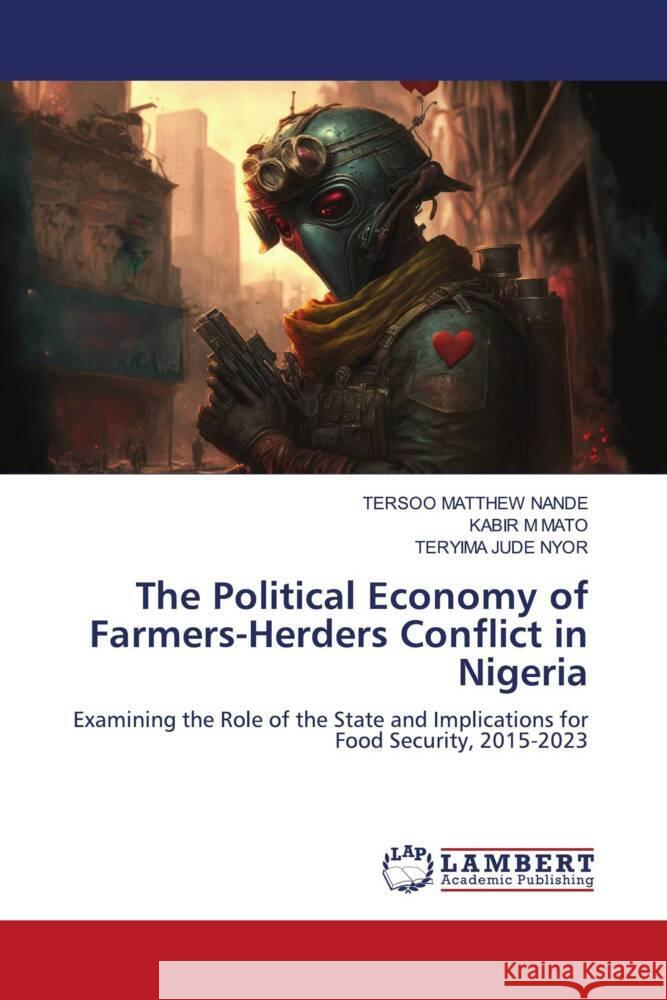 The Political Economy of Farmers-Herders Conflict in Nigeria Tersoo Matthew Nande Kabir M. Mato Teryima Jude Nyor 9783659946028 LAP Lambert Academic Publishing - książka