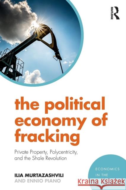 The Political Economy of Fracking: Private Property, Polycentricity, and the Shale Revolution Ilia Murtazashvili Ennio Piano 9781138314764 Routledge - książka