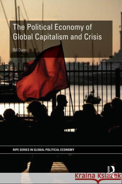 The Political Economy of Global Capitalism and Crisis Bill Dunn 9780415844390 Routledge - książka