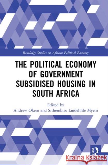 The Political Economy of Government Subsidised Housing in South Africa Andrew Okem Sithembiso Lindelihle Myeni 9781138364912 Routledge - książka