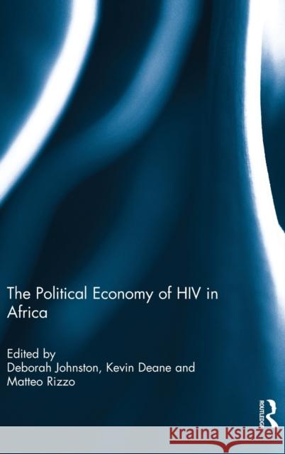 The Political Economy of HIV in Africa Deborah Johnston Kevin Deane Matteo Rizzo 9781138741638 Routledge - książka