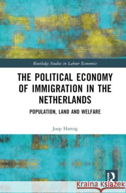 The Political Economy of Immigration in The Netherlands: Population, Land and Welfare Joop Hartog 9781032447582 Taylor & Francis Ltd - książka