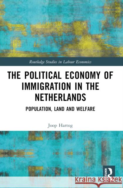 The Political Economy of Immigration in the Netherlands: Population, Land and Welfare Joop Hartog 9781032447612 Taylor & Francis Ltd - książka