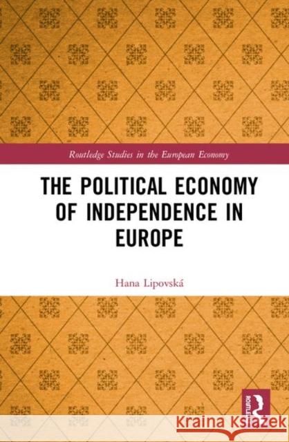 The Political Economy of Independence in Europe Hana Lipovska 9780367896478 Routledge - książka