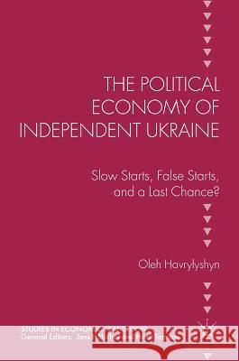 The Political Economy of Independent Ukraine: Slow Starts, False Starts, and a Last Chance? Havrylyshyn, Oleh 9781137576897 Palgrave MacMillan - książka