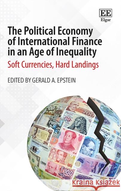 The Political Economy of International Finance in an Age of Inequality: Soft Currencies, Hard Landings Gerald A. Epstein   9781788972628 Edward Elgar Publishing Ltd - książka