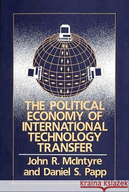 The Political Economy of International Technology Transfer John R. McIntyre Daniel S. Papp John R. McIntyre 9780899301280 Quorum Books - książka
