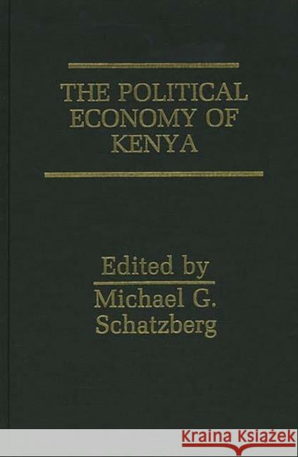 The Political Economy of Kenya Michael G. Schatzberg Michael G. Schatzberg 9780275926724 Praeger Publishers - książka