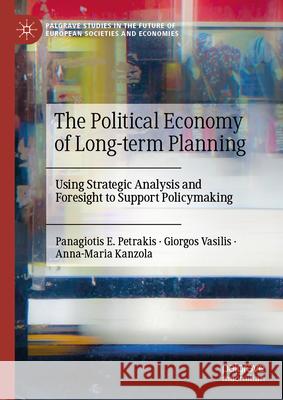 The Political Economy of Long-term Planning: Using Strategic Analysis and Foresight to Support Policymaking Panagiotis E. Petrakis, Giorgos Vasilis, Anna-Maria Kanzola 9783031864360 Springer International Publishing AG - książka