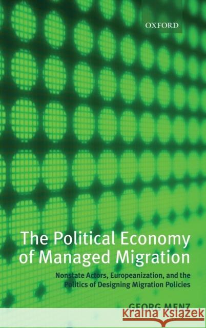 The Political Economy of Managed Migration: Nonstate Actors, Europeanization, and the Politics of Designing Migration Policies Menz, Georg 9780199533886 OXFORD UNIVERSITY PRESS - książka