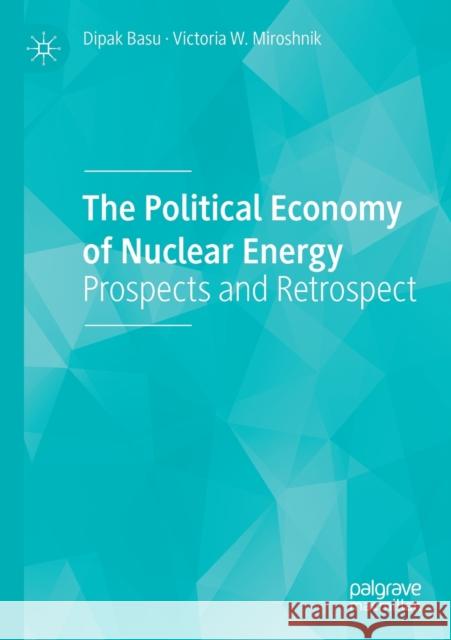 The Political Economy of Nuclear Energy: Prospects and Retrospect Dipak Basu Victoria W. Miroshnik 9783030270315 Palgrave MacMillan - książka