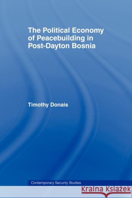 The Political Economy of Peacebuilding in Post-Dayton Bosnia Timothy Donais Tim Donais 9780415407922 Routledge - książka