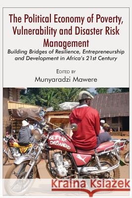 The Political Economy of Poverty, Vulnerability and Disaster Risk Management: Building Bridges of Resilience, Entrepreneurship and Development in Afri Munyaradzi Mawere 9789956763115 Langaa RPCID - książka