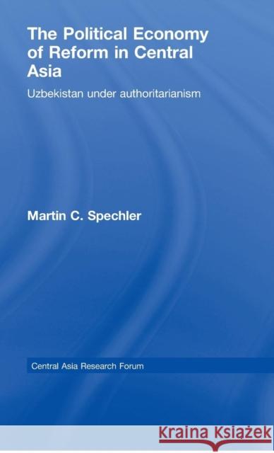 The Political Economy of Reform in Central Asia: Uzbekistan Under Authoritarianism Spechler, Martin C. 9780415775540 TAYLOR & FRANCIS LTD - książka