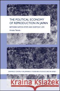 The Political Economy of Reproduction in Japan: Between Nation-State and Everyday Life Hiroko, Takeda 9780415321907 Taylor & Francis - książka
