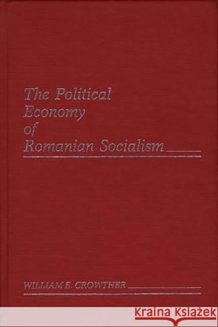 The Political Economy of Romanian Socialism William E. Crowther 9780275928407 Praeger Publishers - książka