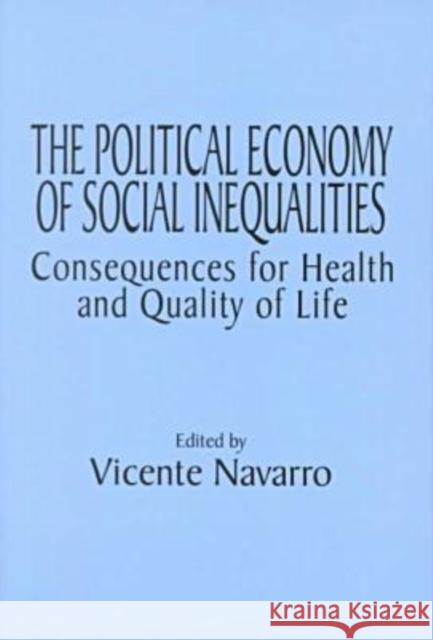 The Political Economy of Social Inequalities: Consequences for Health and Quality of Life Navarro, Vincente 9780895032522 Baywood Publishing Company Inc - książka