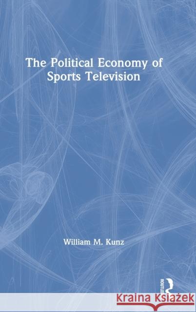 The Political Economy of Sports Television William M. Kunz 9780367352264 Routledge - książka