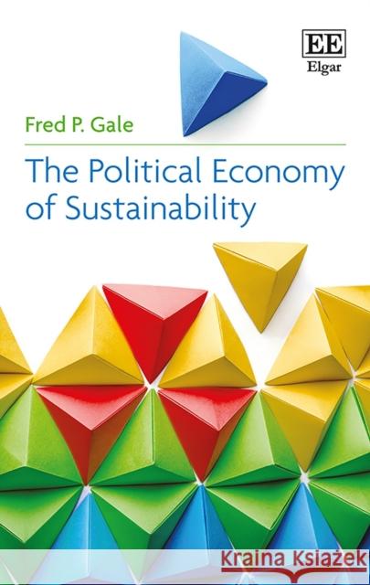 The Political Economy of Sustainability Fred P. Gale   9781785368028 Edward Elgar Publishing Ltd - książka