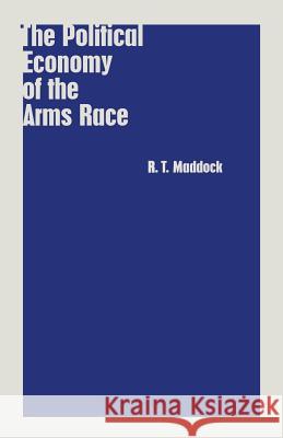 The Political Economy of the Arms Race R.T. Maddock 9781349098446 Palgrave Macmillan - książka