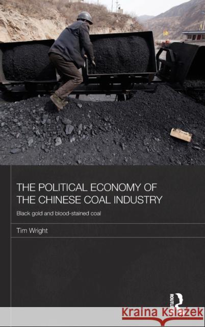 The Political Economy of the Chinese Coal Industry: Black Gold and Blood-Stained Coal Wright, Tim 9780415493284 Routledge - książka