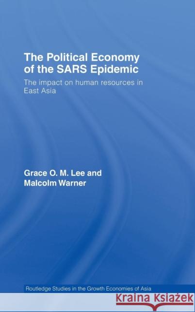 The Political Economy of the Sars Epidemic: The Impact on Human Resources in East Asia Lee, Grace 9780415394987 TAYLOR & FRANCIS LTD - książka