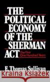 The Political Economy of the Sherman ACT: The First One Hundred Years Sullivan, E. Thomas 9780195066425 Oxford University Press