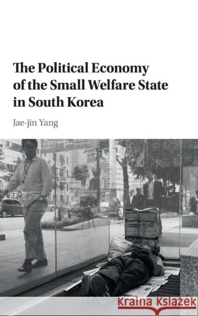 The Political Economy of the Small Welfare State in South Korea Jae-Jin Yang 9781108415903 Cambridge University Press - książka