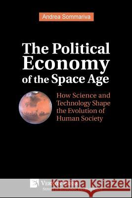 The Political Economy of the Space Age: How Science and Technology Shape the Evolution of Human Society Andrea Sommariva 9781622734900 Vernon Press - książka