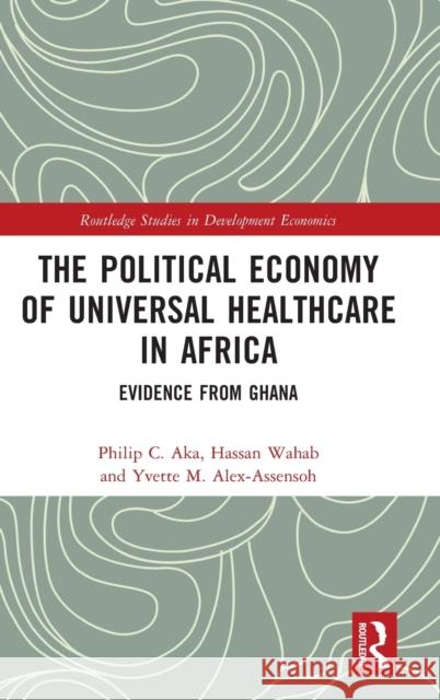 The Political Economy of Universal Healthcare in Africa: Evidence from Ghana Philip C. Aka Hassan Wahab Yvette M. Alex-Assensoh 9781032205502 Routledge - książka