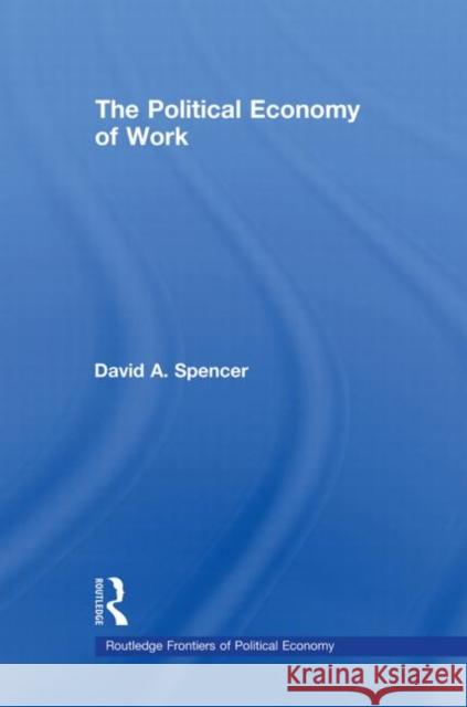The Political Economy of Work David Spencer   9780415588768 Taylor and Francis - książka