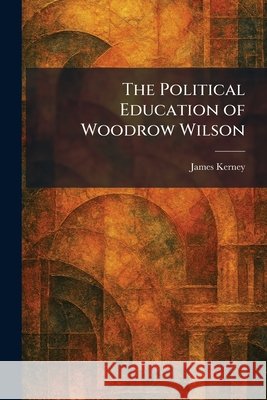 The Political Education of Woodrow Wilson James Kerney 9781025920207 Tradd Street Press - książka