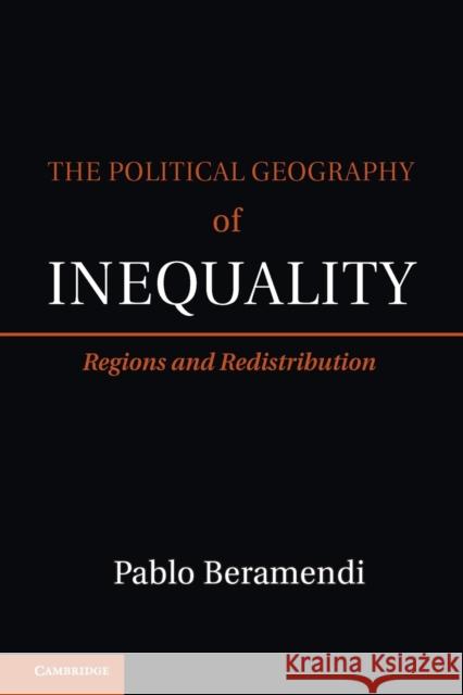 The Political Geography of Inequality: Regions and Redistribution Beramendi, Pablo 9781107637214 Cambridge University Press - książka