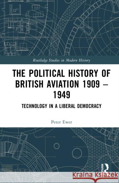 The Political History of British Aviation 1909 – 1949: Technology in a Liberal Democracy Peter Ewer 9781041047209 Routledge - książka