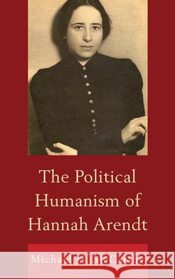 The Political Humanism of Hannah Arendt Michael McCarthy 9780739177198  - książka