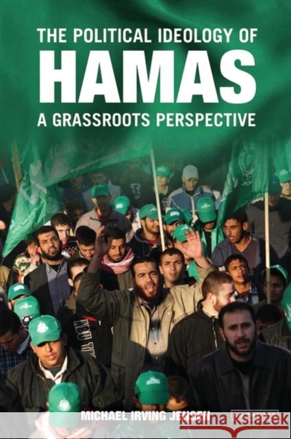 The Political Ideology of Hamas : A Grassroots Perspective Michael Irving Jensen 9781845110598 I. B. Tauris & Company - książka