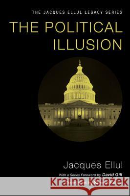 The Political Illusion Jacques Ellul Konrad Kellen David W. Gill 9781606089767 Wipf & Stock Publishers - książka