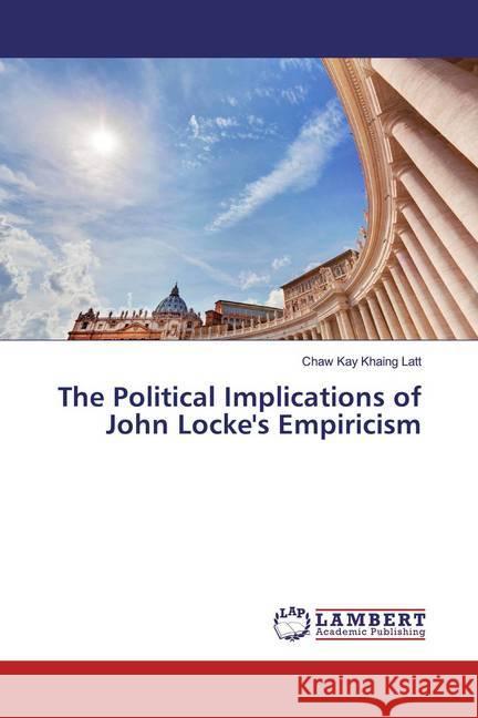 The Political Implications of John Locke's Empiricism Latt, Chaw Kay Khaing 9786139835324 LAP Lambert Academic Publishing - książka