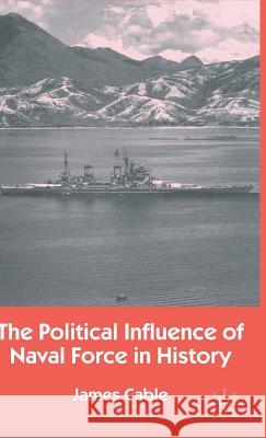 The Political Influence of Naval Force in History J. Cable 9780333671696 Palgrave MacMillan - książka