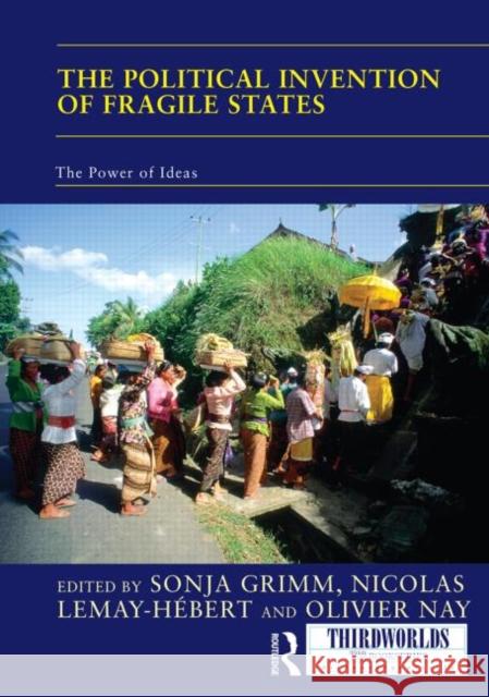 The Political Invention of Fragile States: The Power of Ideas Sonja Grimm Nicolas Lemay-Hebert Olivier Nay 9781138801530 Routledge - książka